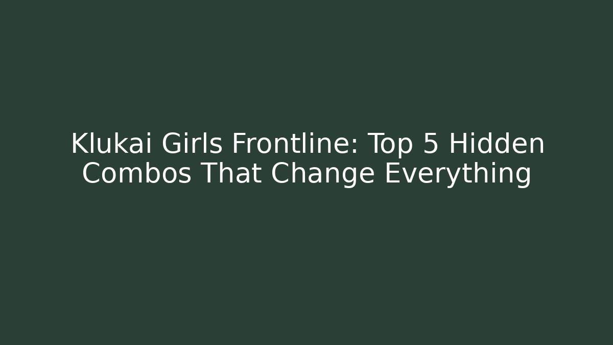 Klukai Girls Frontline: Top 5 Hidden Combos That Change Everything