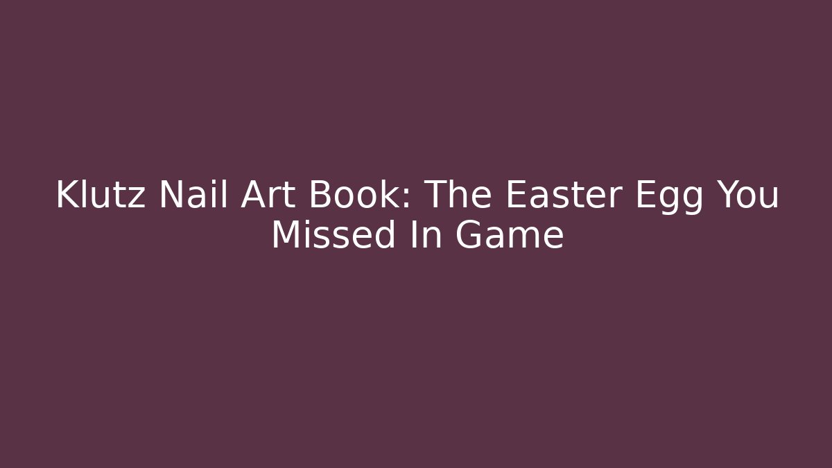 Klutz Nail Art Book: The Easter Egg You Missed In Game