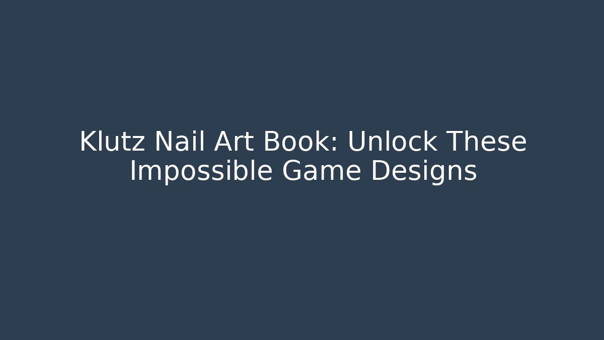Klutz Nail Art Book: Unlock These Impossible Game Designs