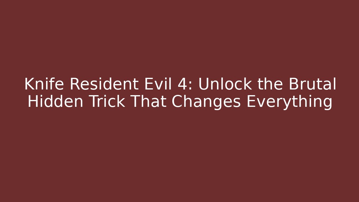 Knife Resident Evil 4: Unlock the Brutal Hidden Trick That Changes Everything