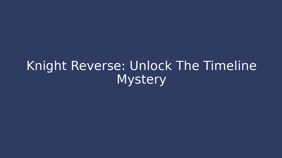 Knight Reverse: Unlock The Timeline Mystery