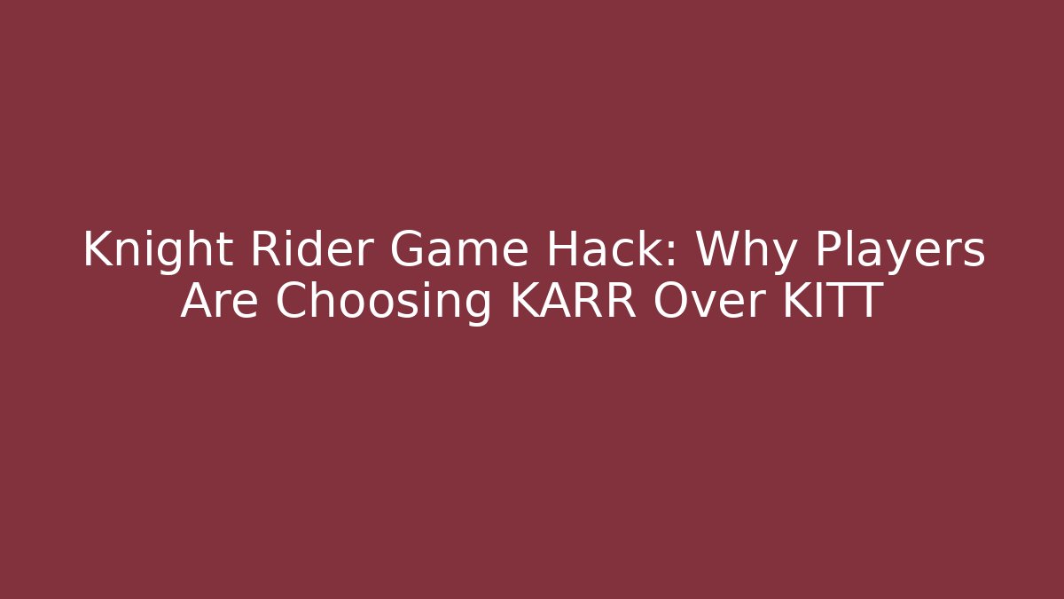 Knight Rider Game Hack: Why Players Are Choosing KARR Over KITT