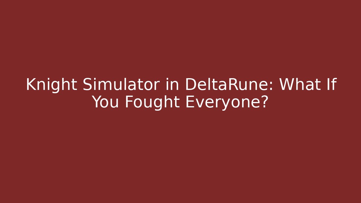 Knight Simulator in DeltaRune: What If You Fought Everyone?