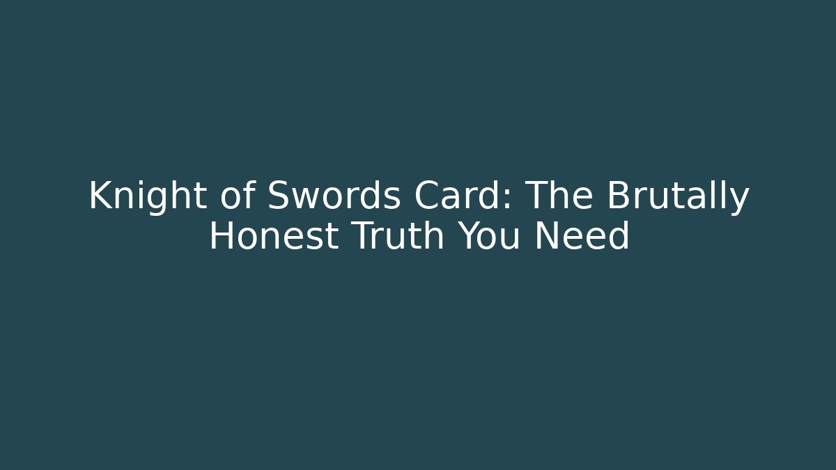 Knight of Swords Card: The Brutally Honest Truth You Need