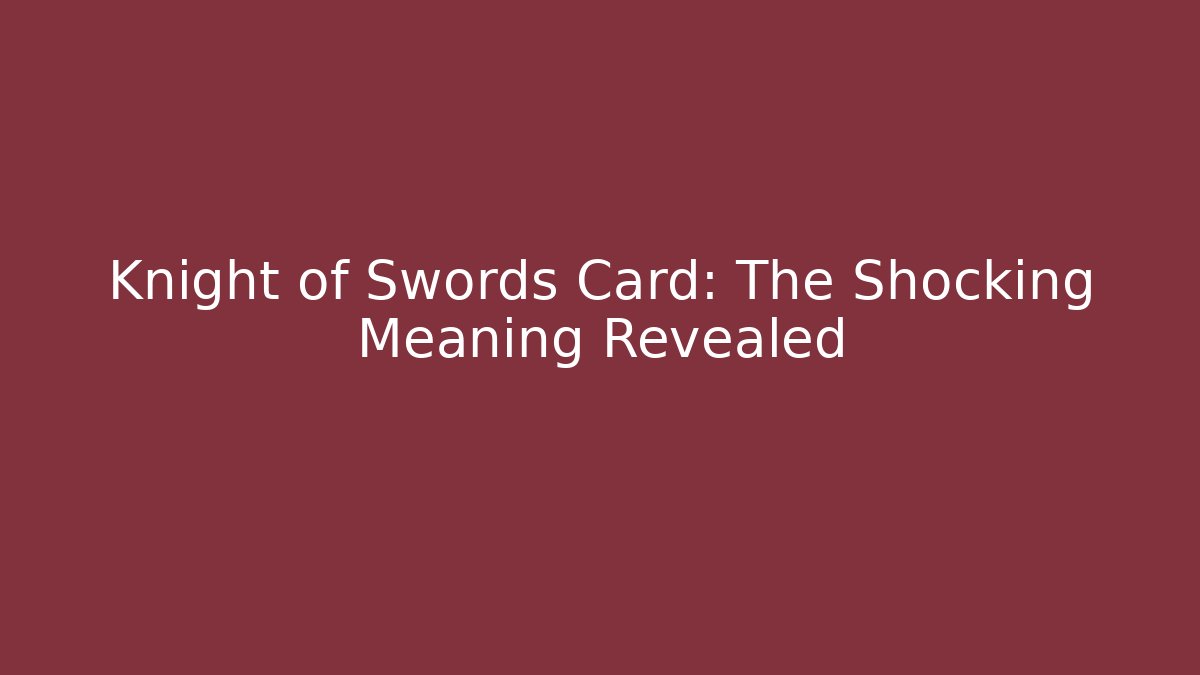 Knight of Swords Card: The Shocking Meaning Revealed