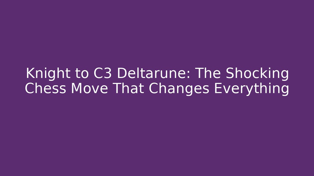 Knight to C3 Deltarune: The Shocking Chess Move That Changes Everything - Create More Assets
