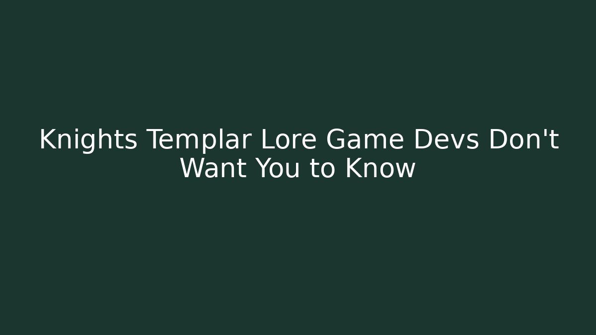 Knights Templar Lore Game Devs Don't Want You to Know