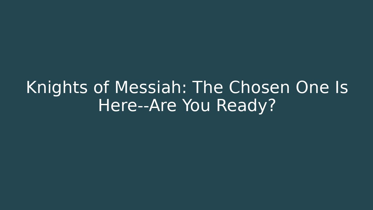 Knights of Messiah: The Chosen One Is Here—Are You Ready?