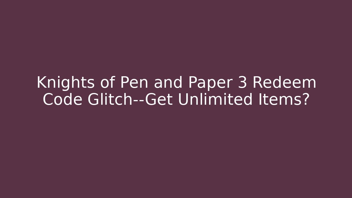 Knights of Pen and Paper 3 Redeem Code Glitch—Get Unlimited Items?