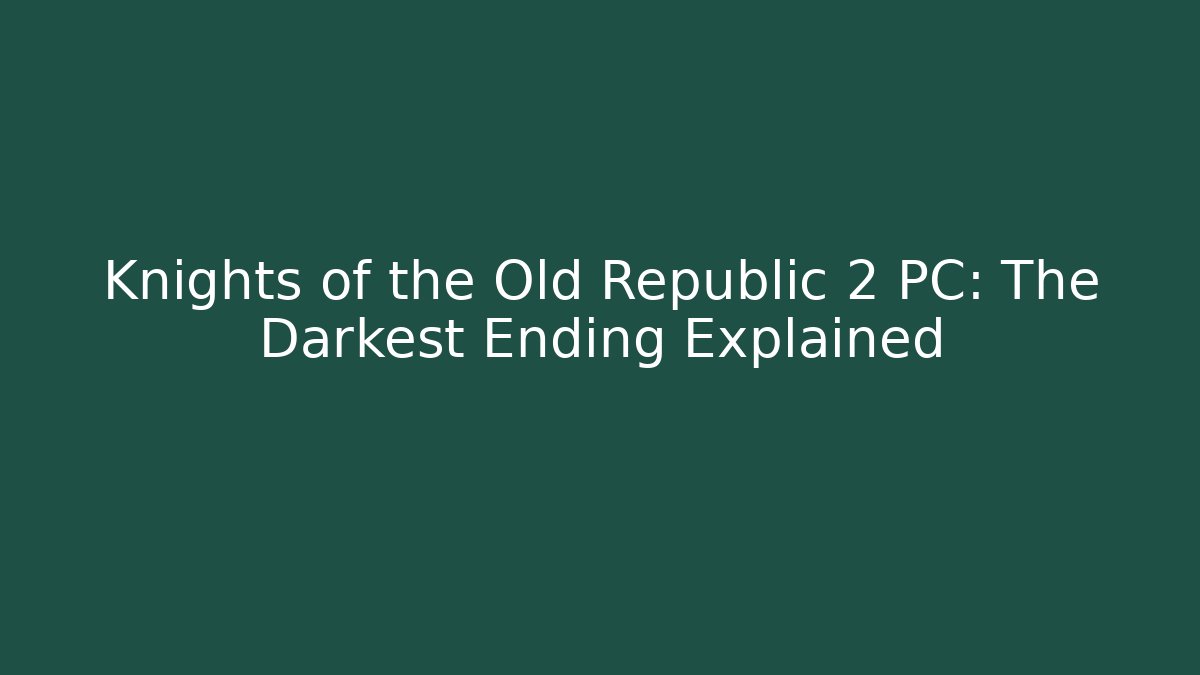 Knights of the Old Republic 2 PC: The Darkest Ending Explained