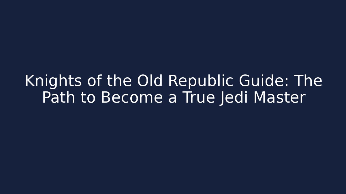 Knights of the Old Republic Guide: The Path to Become a True Jedi Master