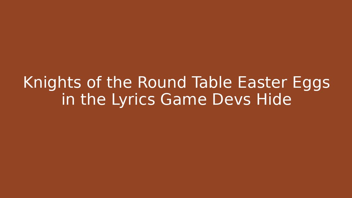 Knights of the Round Table Easter Eggs in the Lyrics Game Devs Hide