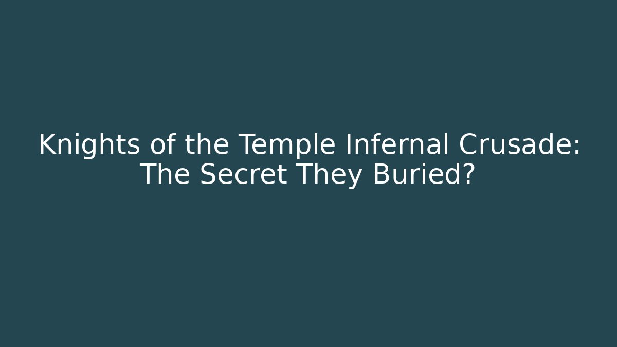 Knights of the Temple Infernal Crusade: The Secret They Buried?