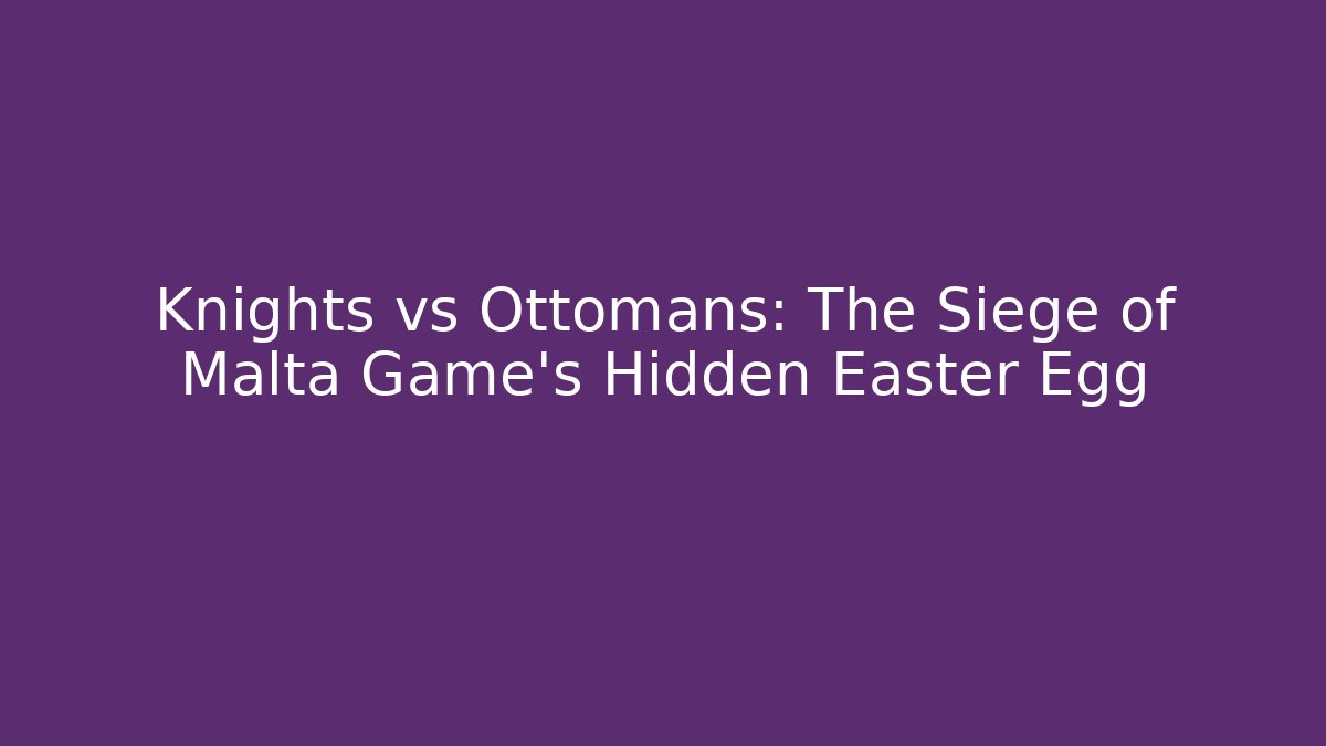 Knights vs Ottomans: The Siege of Malta Game's Hidden Easter Egg