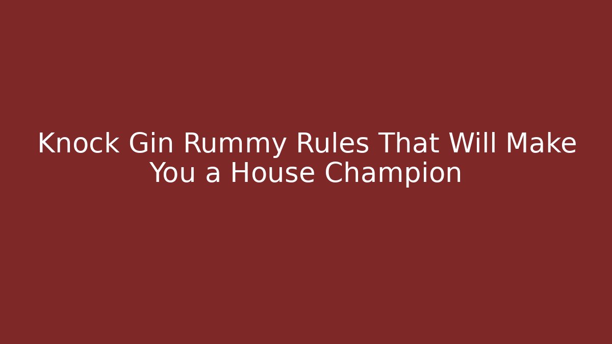 Knock Gin Rummy Rules That Will Make You a House Champion