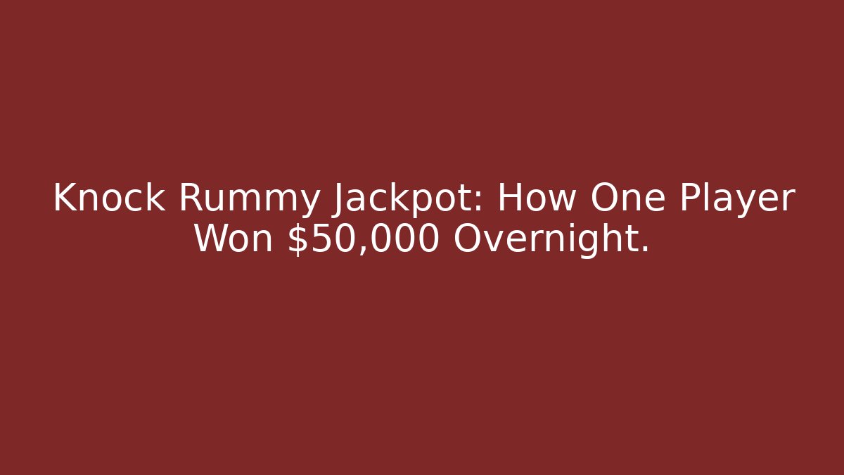 Knock Rummy Jackpot: How One Player Won $50,000 Overnight.