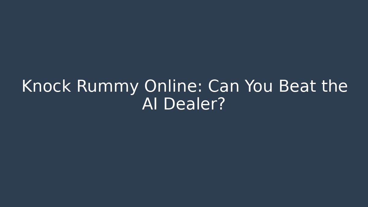 Knock Rummy Online: Can You Beat the AI Dealer?
