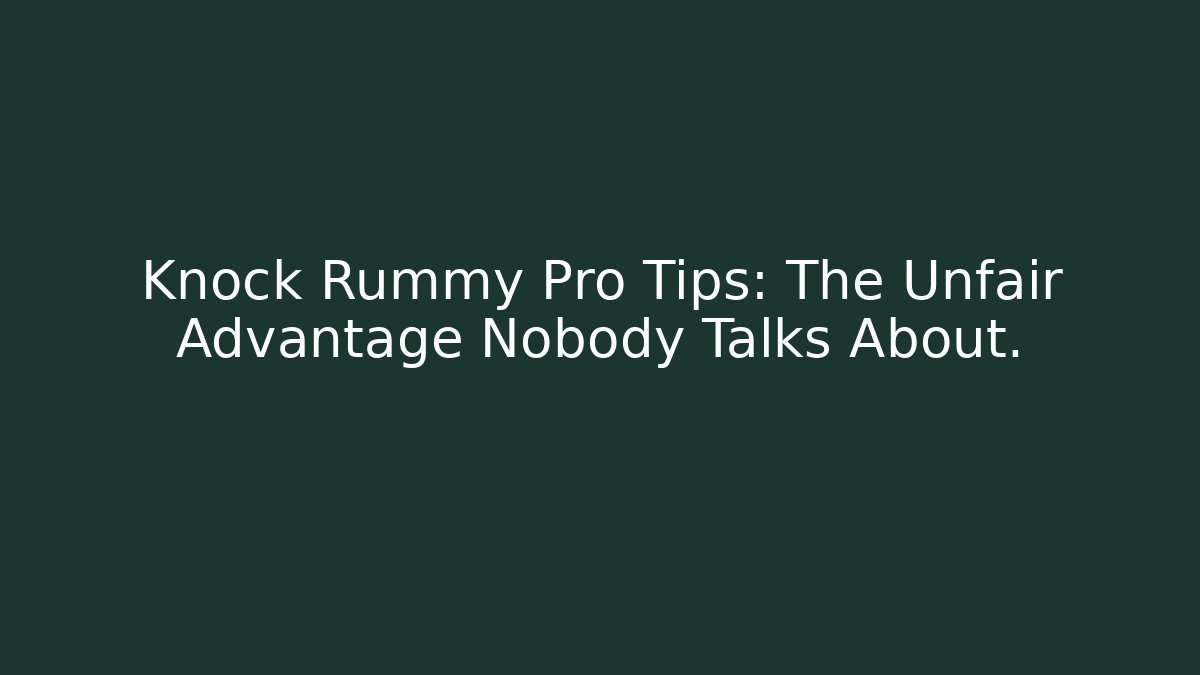 Knock Rummy Pro Tips: The Unfair Advantage Nobody Talks About.