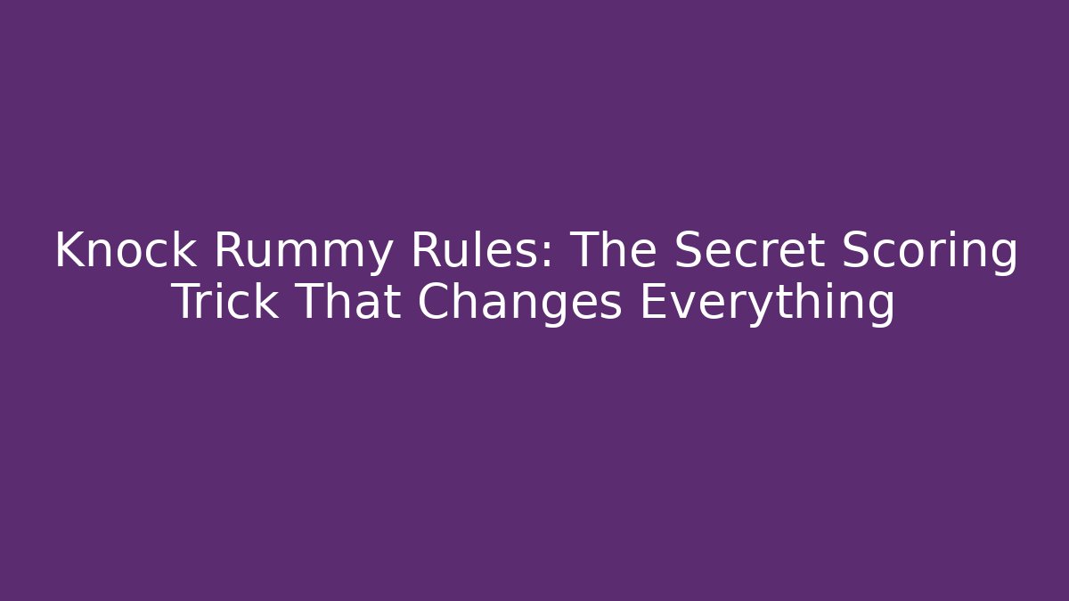 Knock Rummy Rules: The Secret Scoring Trick That Changes Everything - Create More Assets