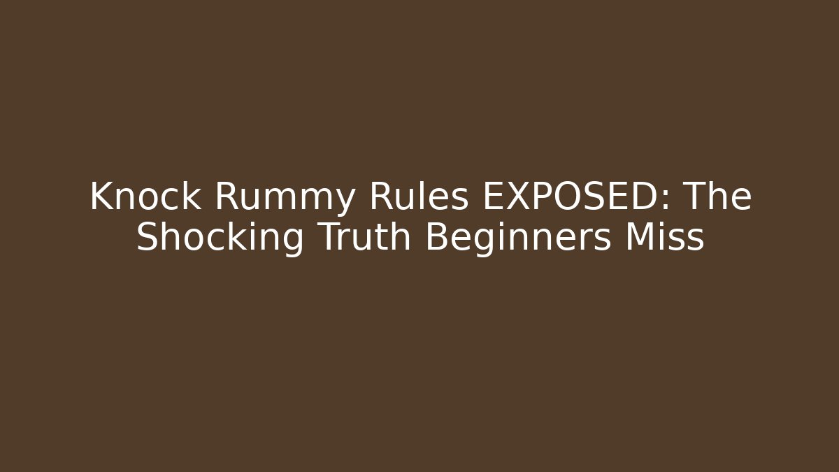Knock Rummy Rules EXPOSED: The Shocking Truth Beginners Miss