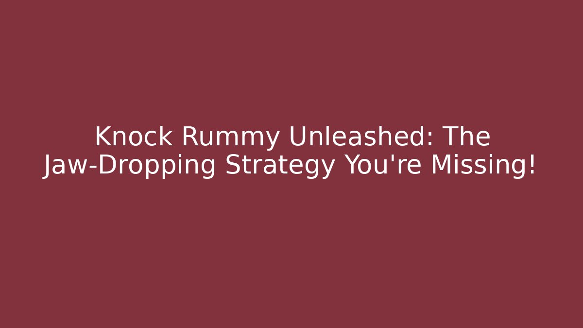 Knock Rummy Unleashed: The Jaw-Dropping Strategy You’re Missing! - Create More Assets