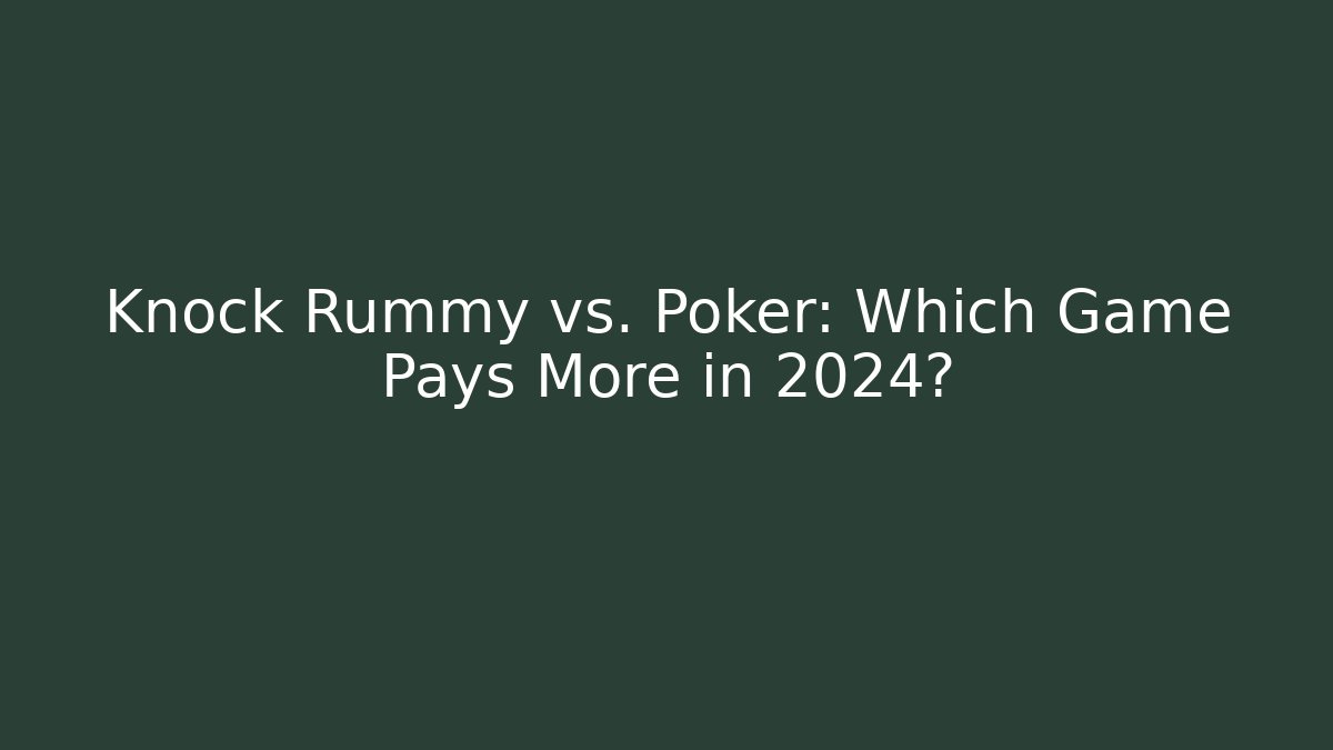 Knock Rummy vs. Poker: Which Game Pays More in 2024?