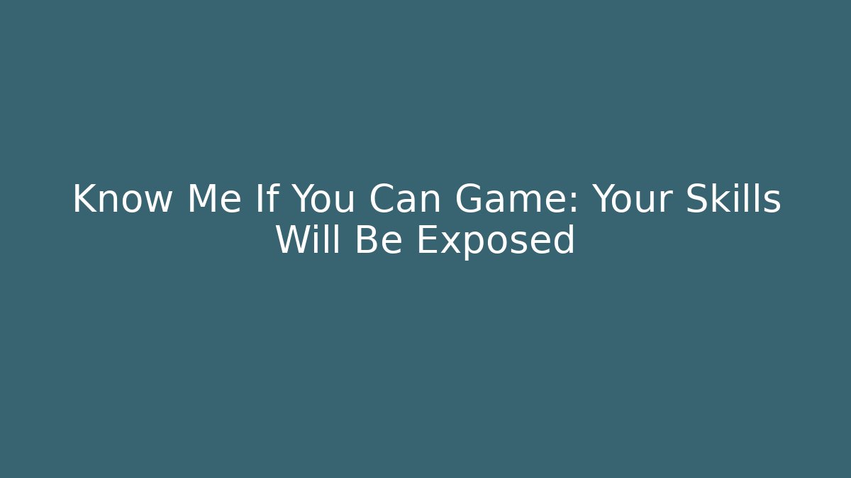 Know Me If You Can Game: Your Skills Will Be Exposed