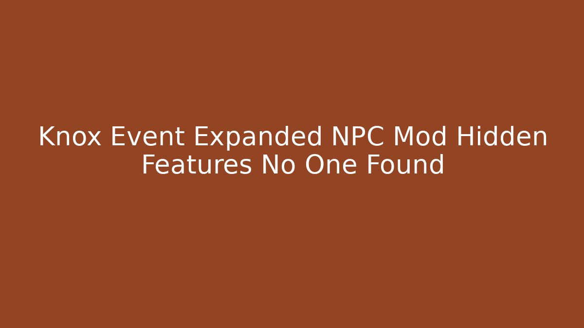 Knox Event Expanded NPC Mod Hidden Features No One Found - Create More Assets