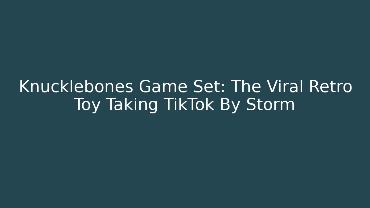 Knucklebones Game Set: The Viral Retro Toy Taking TikTok By Storm