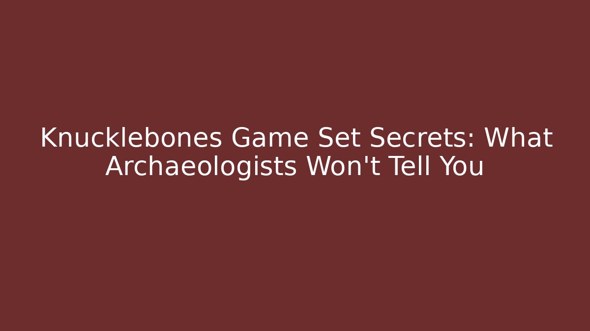 Knucklebones Game Set Secrets: What Archaeologists Won't Tell You