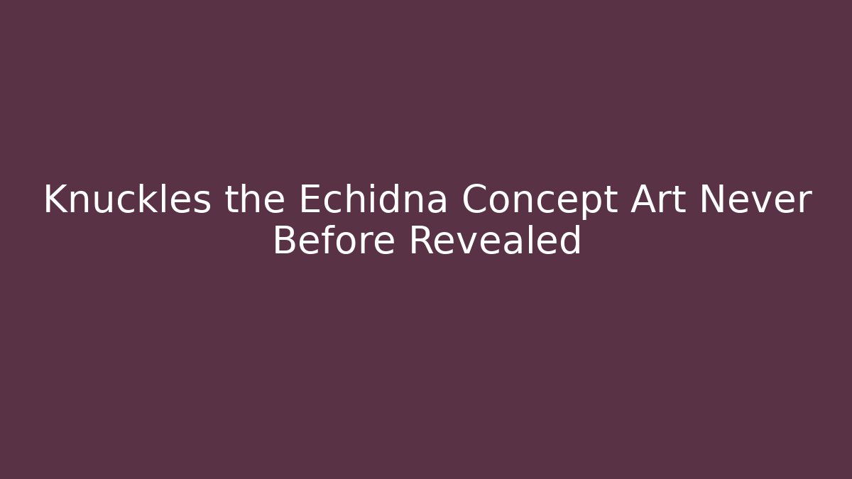Knuckles the Echidna Concept Art Never Before Revealed