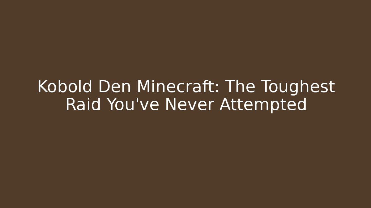 Kobold Den Minecraft: The Toughest Raid You've Never Attempted