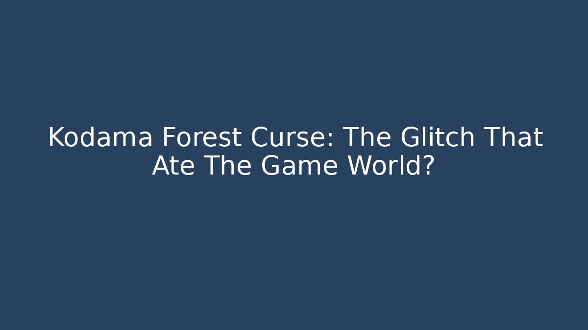Kodama Forest Curse: The Glitch That Ate The Game World?