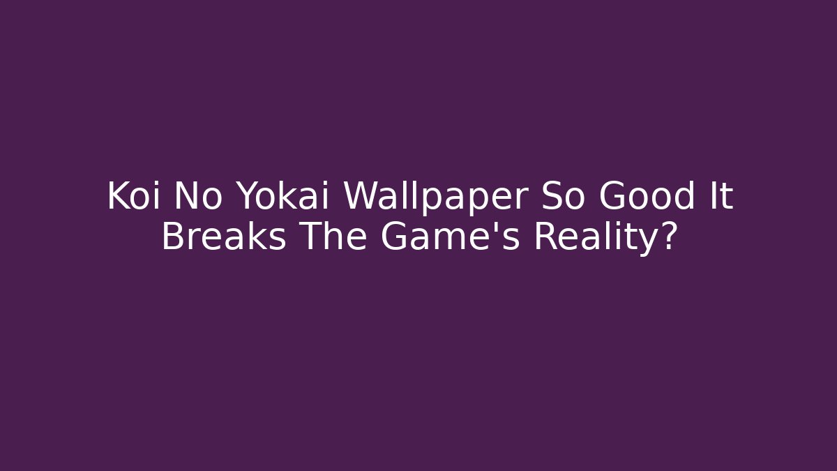 Koi No Yokai Wallpaper So Good It Breaks The Game's Reality?