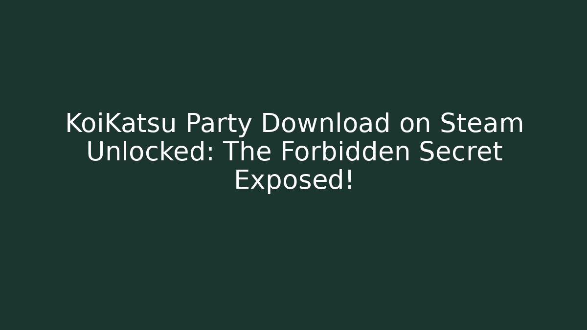KoiKatsu Party Download on Steam Unlocked: The Forbidden Secret Exposed!