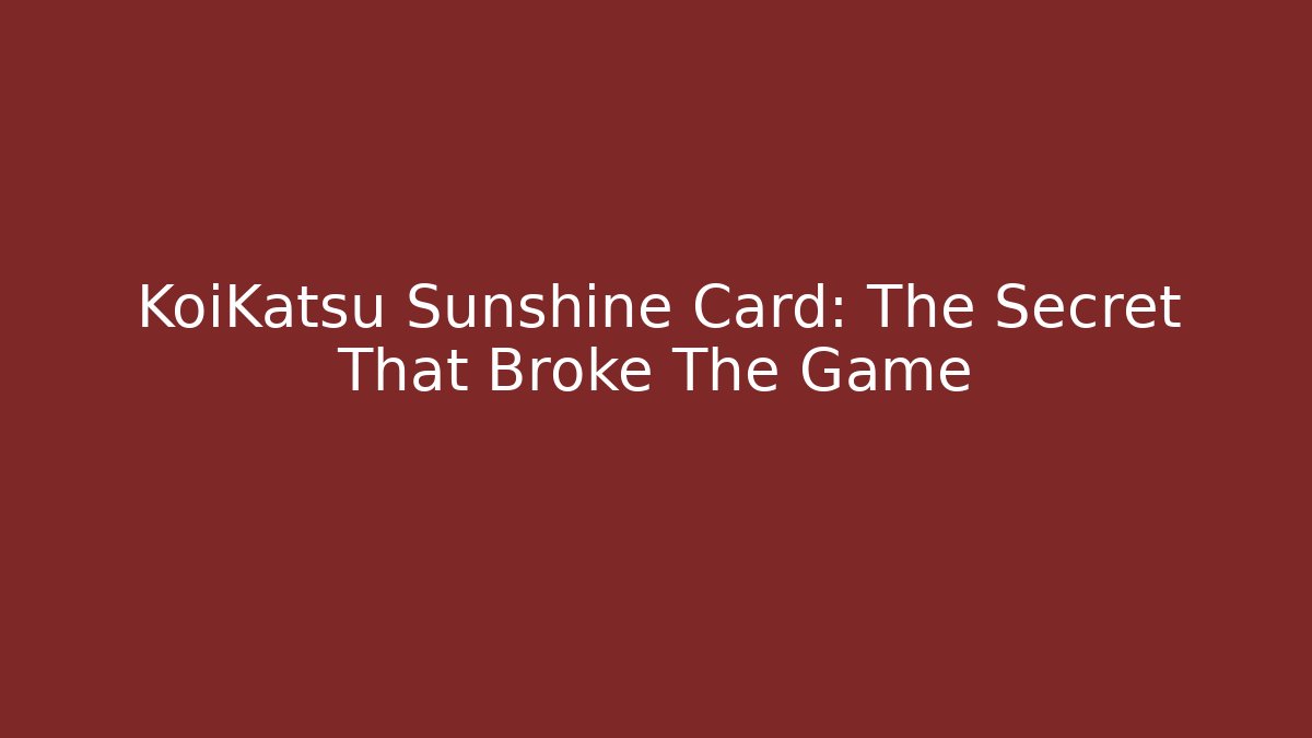 KoiKatsu Sunshine Card: The Secret That Broke The Game