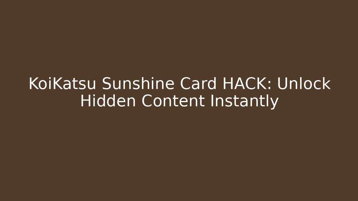 KoiKatsu Sunshine Card HACK: Unlock Hidden Content Instantly - Create More Assets