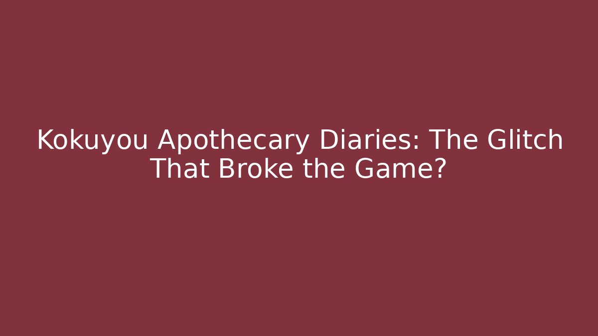 Kokuyou Apothecary Diaries: The Glitch That Broke the Game?