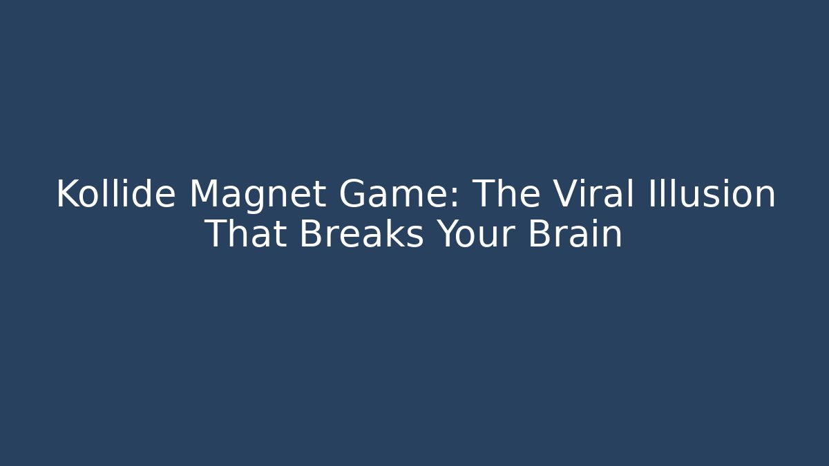Kollide Magnet Game: The Viral Illusion That Breaks Your Brain