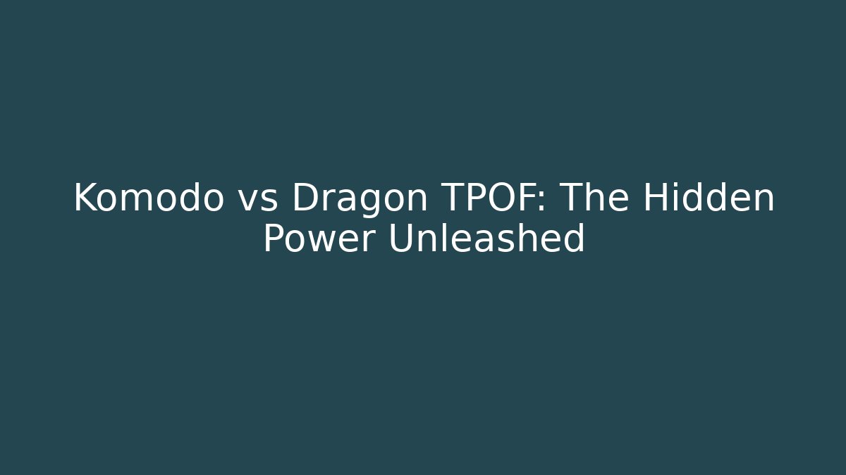 Komodo vs Dragon TPOF: The Hidden Power Unleashed