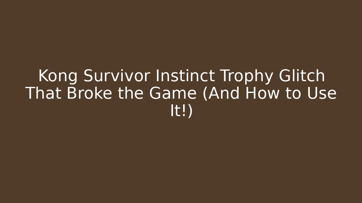 Kong Survivor Instinct Trophy Glitch That Broke the Game (And How to Use It!)