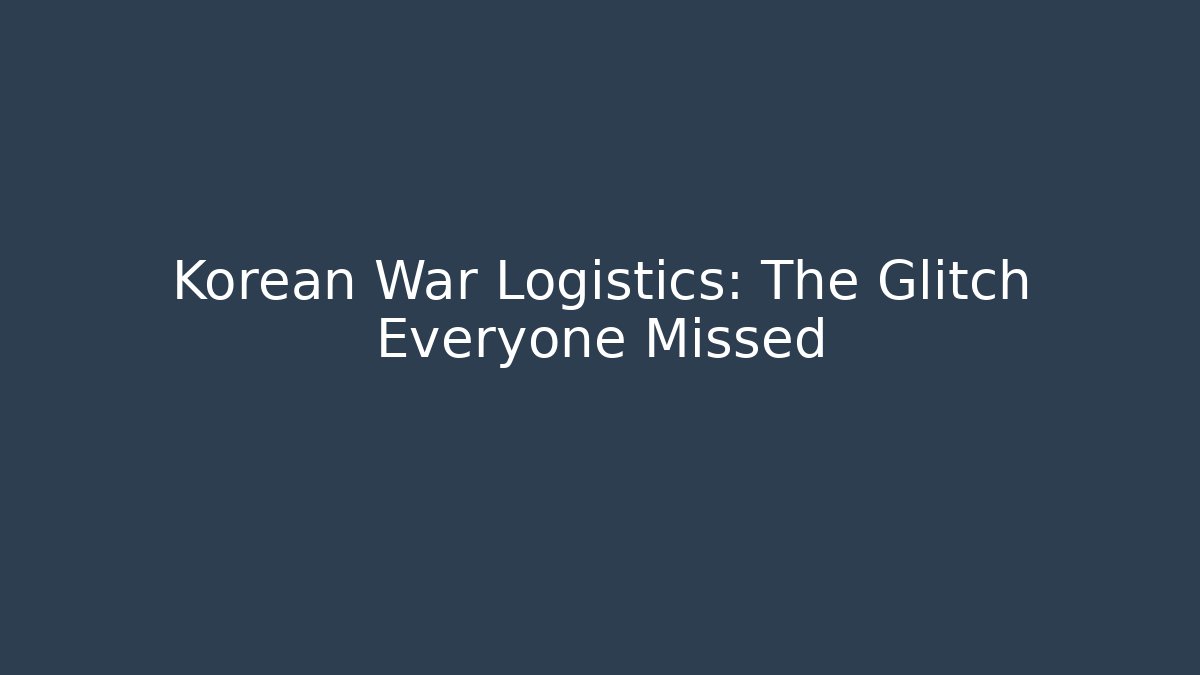 Korean War Logistics: The Glitch Everyone Missed