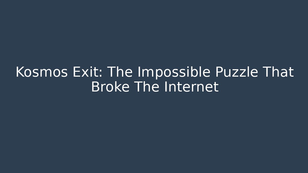Kosmos Exit: The Impossible Puzzle That Broke The Internet