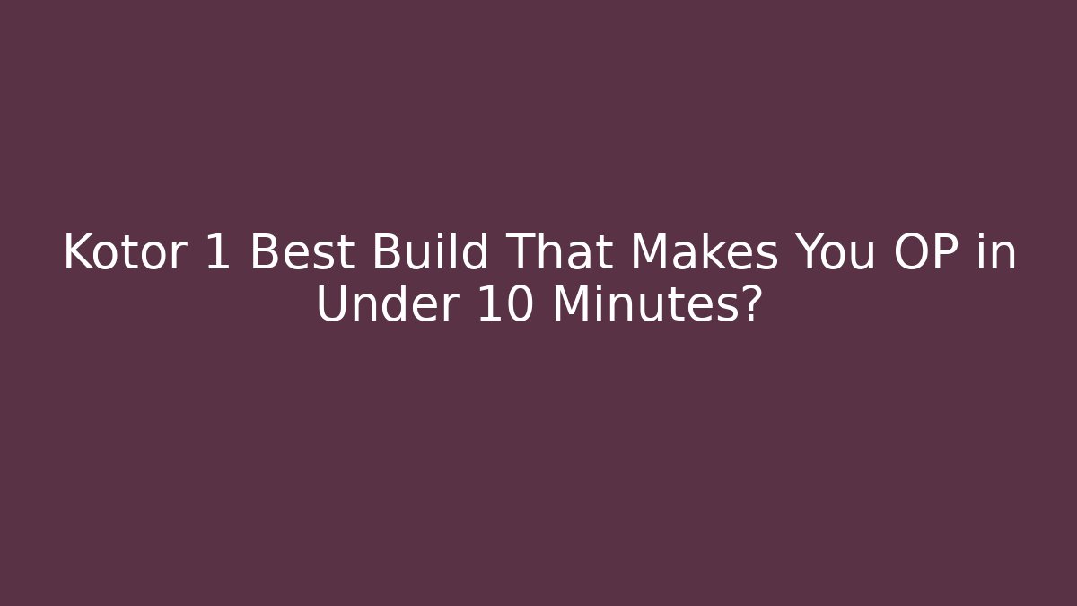Kotor 1 Best Build That Makes You OP in Under 10 Minutes?