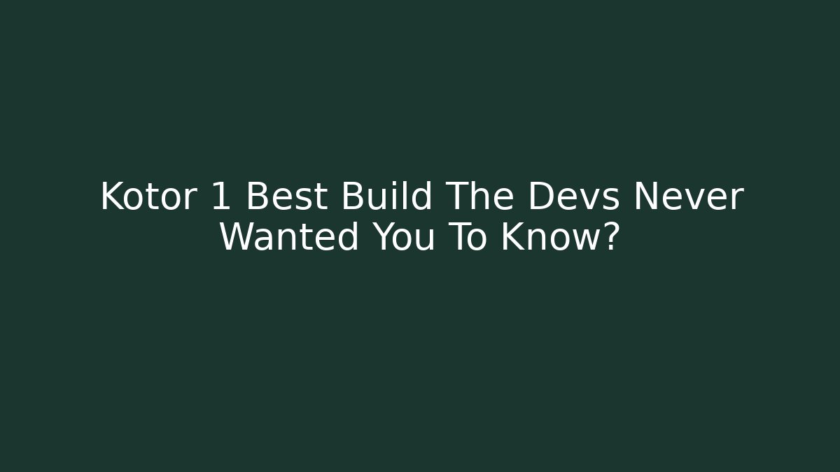 Kotor 1 Best Build The Devs Never Wanted You To Know?