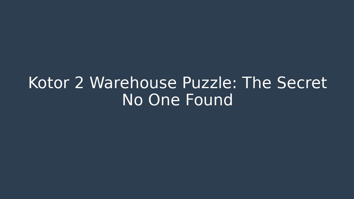 Kotor 2 Warehouse Puzzle: The Secret No One Found