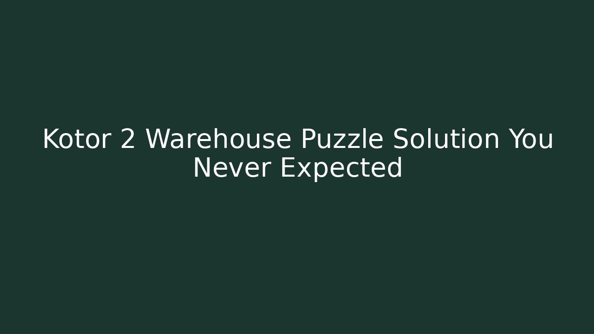Kotor 2 Warehouse Puzzle Solution You Never Expected