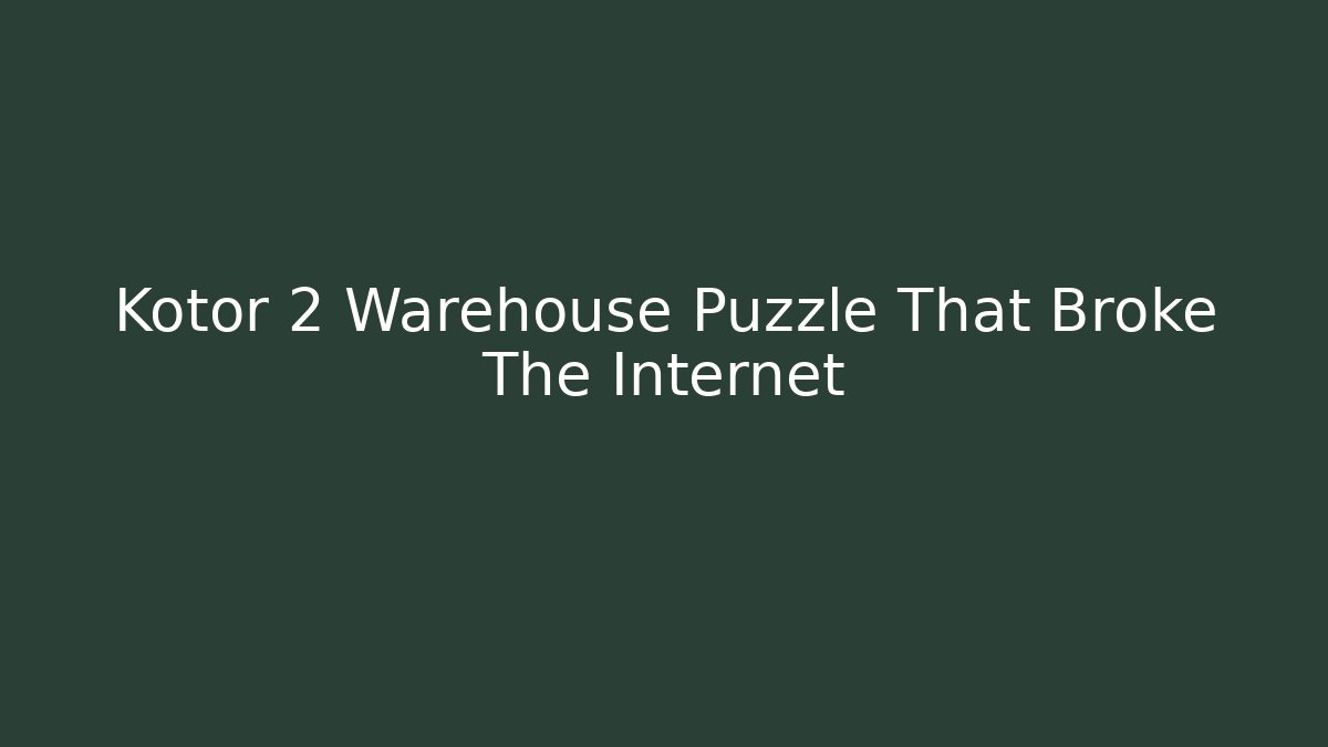 Kotor 2 Warehouse Puzzle That Broke The Internet