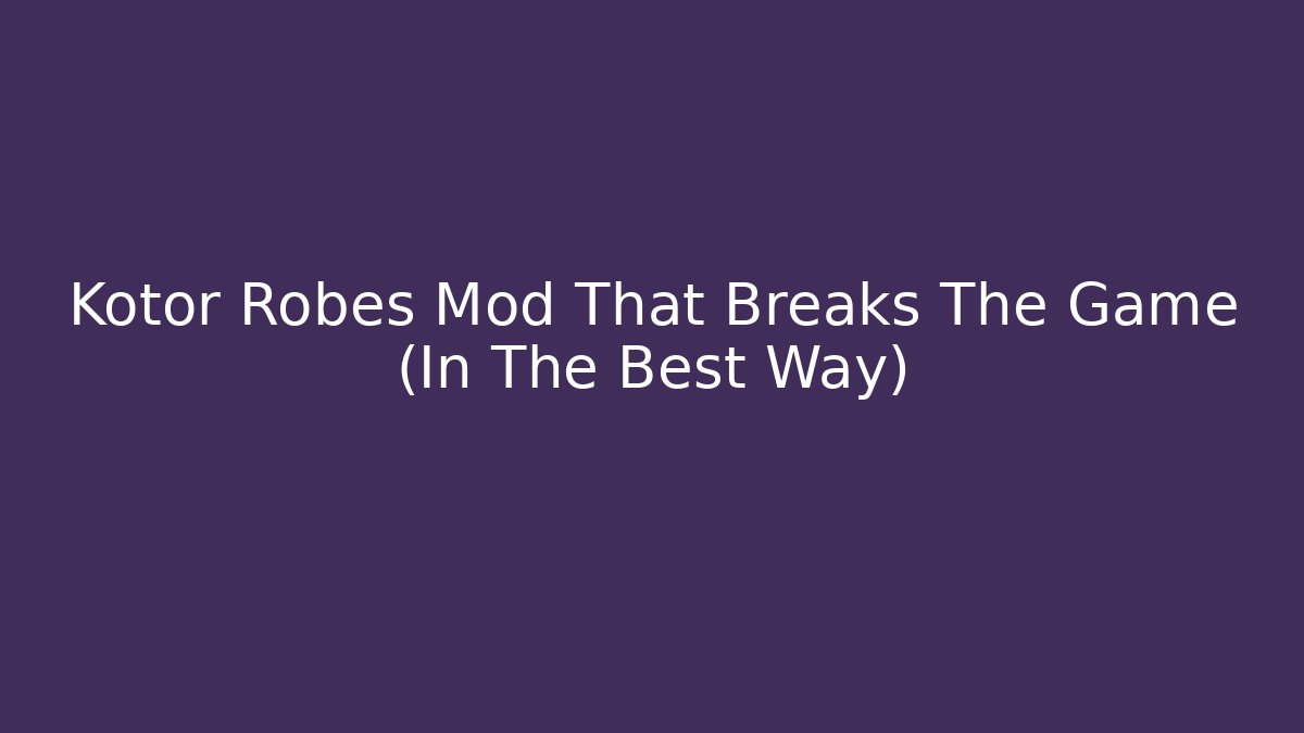 Kotor Robes Mod That Breaks The Game (In The Best Way)