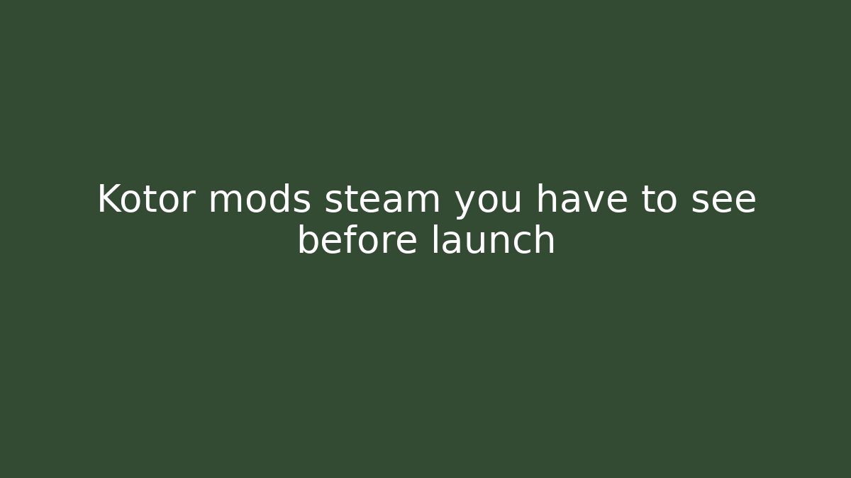 Kotor mods steam you have to see before launch